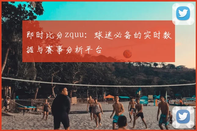即时比分zquu：球迷必备的实时数据与赛事分析平台