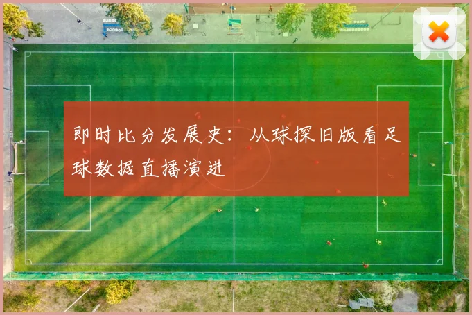即时比分发展史：从球探旧版看足球数据直播演进