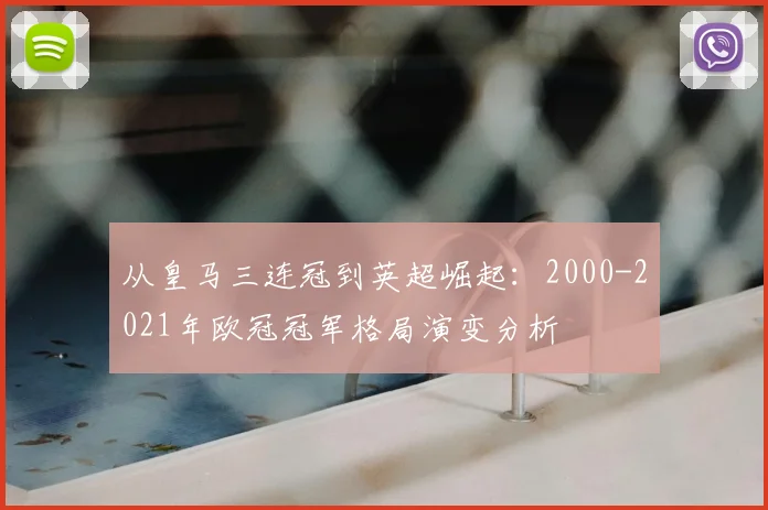 从皇马三连冠到英超崛起：2000-2021年欧冠冠军格局演变分析