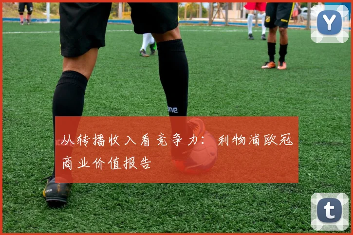 从转播收入看竞争力：利物浦欧冠商业价值报告