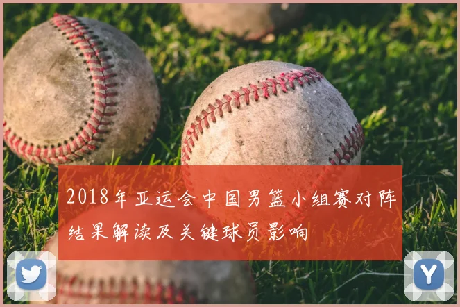 2018年亚运会中国男篮小组赛对阵结果解读及关键球员影响